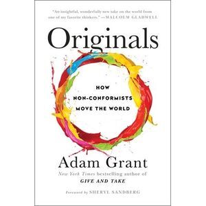 Originals: How Non-Conformists Move the World -- Adam Grant